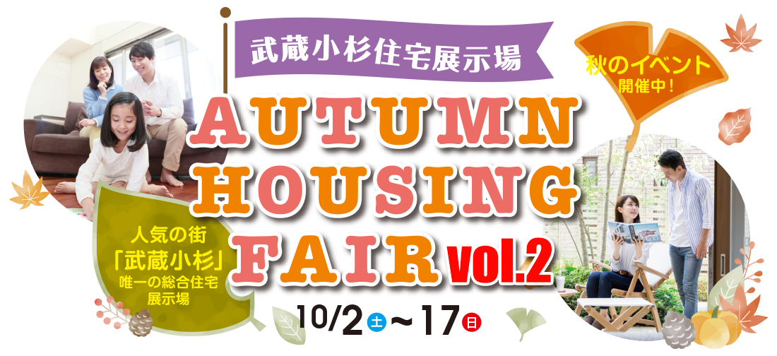 AUTUMN HOUSING FAIR vol.2 10月2日(土)〜10月17日(日) 楽しいイベントや特典が満載!ぜひお気軽にご来場ください!
